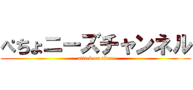 ぺちょニーズチャンネル (attack on titan)