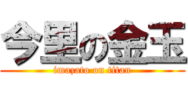今里の金玉 (imazato on titan)