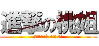 進撃の桃姐 (attack on 5號)
