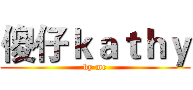 傻仔ｋａｔｈｙ (by me)