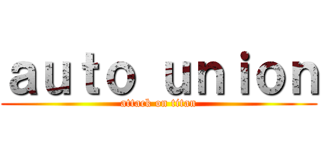 ａｕｔｏ ｕｎｉｏｎ (attack on titan)