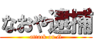 なおや逮捕 (attack on G)