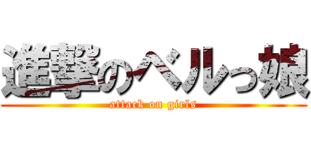 進撃のベルっ娘 (attack on girls)