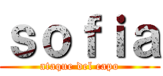 ｓｏｆｉａ (ataque del capo)