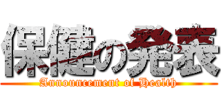保健の発表 (Announcement of Health)
