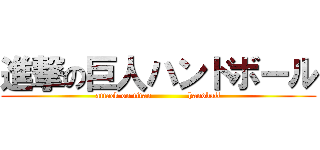 進撃の巨人ハンドボール (attack on titan             handball)