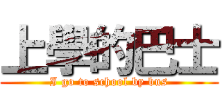 上學的巴士 (I go to school by bus)