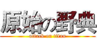 原始の野典 (attack on titan)
