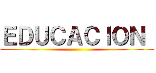 ＥＤＵＣＡＣＩＯＮ  ()