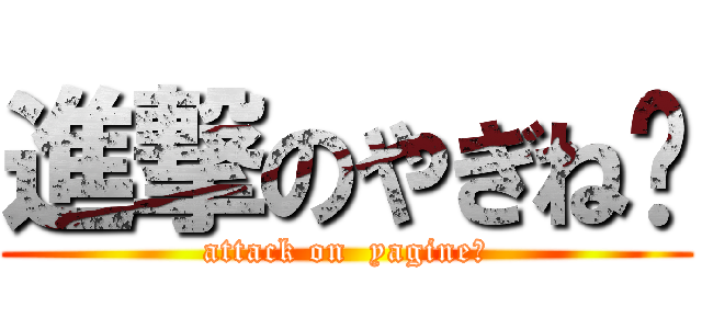 進撃のやぎね〜 (attack on  yagine〜)