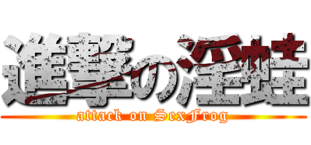 進撃の淫蛙 (attack on SexFrog)