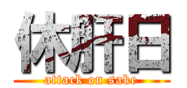 休肝日 (attack on sake)