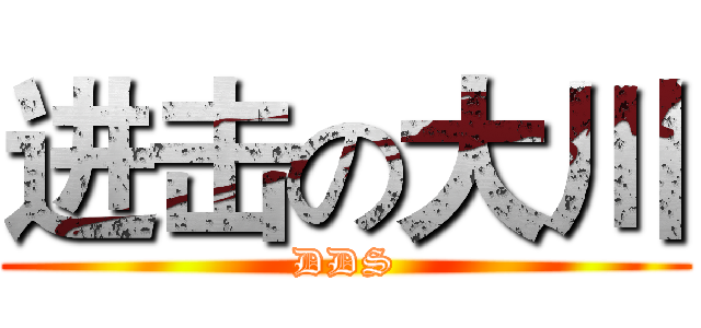 进击の大川 (DDS)