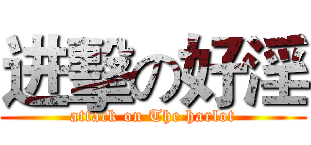 进擊の好淫 (attack on The harlot)