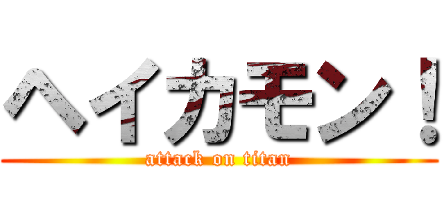 ヘイカモン！ (attack on titan)