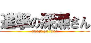 進撃の深瀬さん (attack on titan)