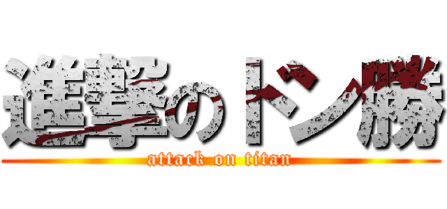進撃のドン勝 (attack on titan)
