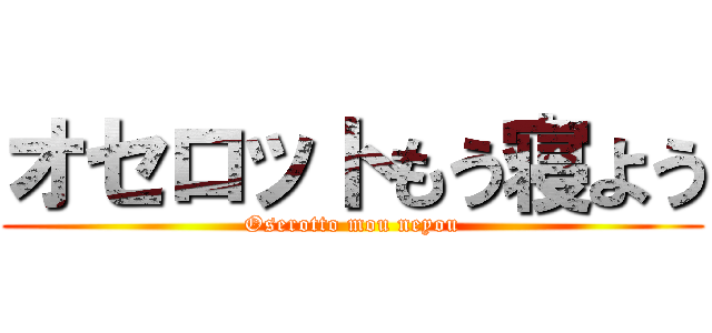 オセロットもう寝よう (Oserotto mou neyou)
