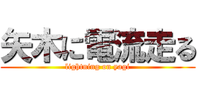 矢木に電流走る (lightning on yagi)