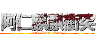 阿仁麒麒衝突 (attack on titan)