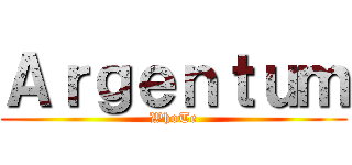 Ａｒｇｅｎｔｕｍ (WhoTe)