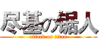 尽基の锯人 (attack on titan)
