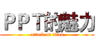 ＰＰＴ的魅力 (attack on titan)