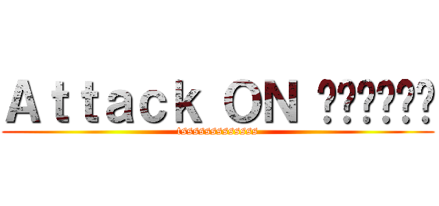 Ａｔｔａｃｋ ＯＮ เมะจัง (tsssssssssssss)