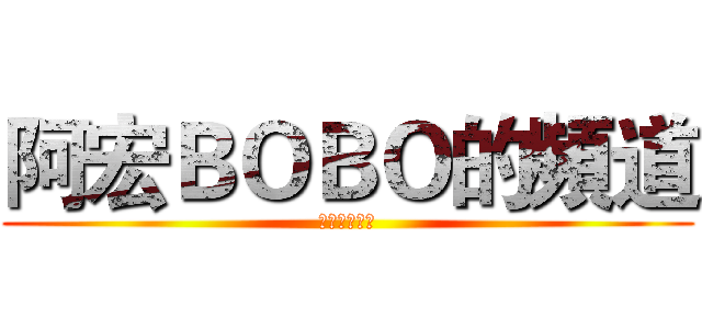 阿宏ＢＯＢＯ的頻道 (訂閱訂閱訂閱)