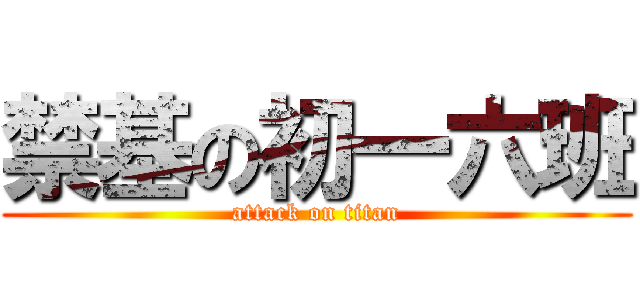 禁基の初一六班 (attack on titan)