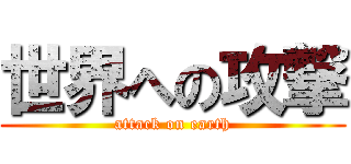 世界への攻撃 (attack on earth)
