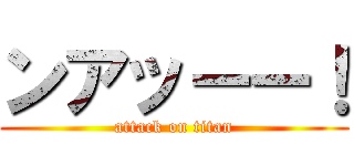 ンアッーー！ (attack on titan)