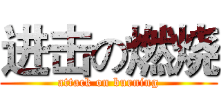 进击の燃烧 (attack on burning)