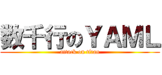 数千行のＹＡＭＬ (attack on titan)
