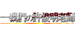 ─我們の許俊明老師 ()