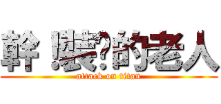 幹！裝傻的老人 (attack on titan)
