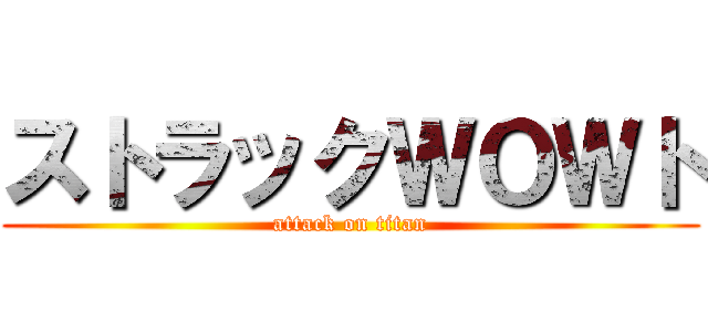 ストラックＷＯＷト (attack on titan)