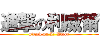 進撃の利威爾 (attack on Li Weier)