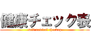 健康チェック表 (self medical checkup)