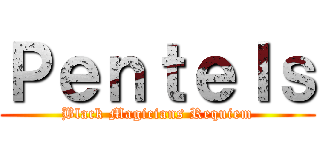 Ｐｅｎｔｅｌｓ (Black Magicians Requiem)
