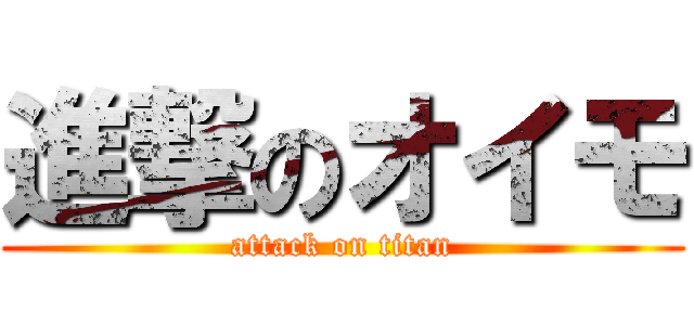 進撃のオイモ (attack on titan)