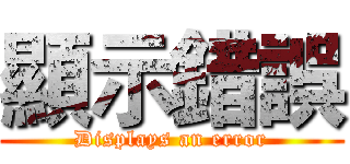 顯示錯誤 (Displays an error)