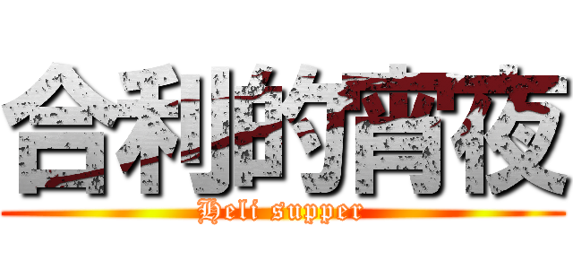 合利的宵夜 (Heli supper)