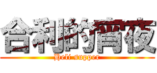 合利的宵夜 (Heli supper)
