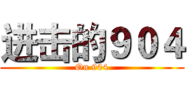进击的９０４ (On 904)