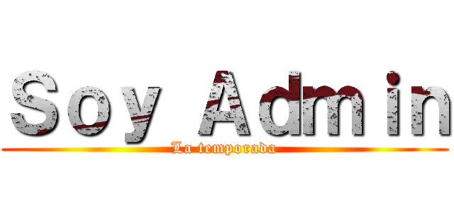 Ｓｏｙ Ａｄｍｉｎ (La temporada)