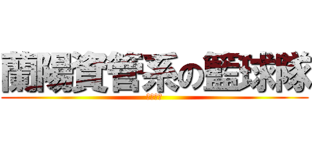 蘭陽資管系の籃球隊 (歡迎加入)