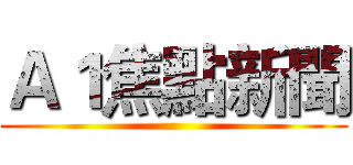 Ａ１焦點新聞 ()