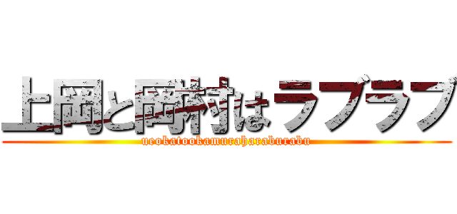 上岡と岡村はラブラブ (ueokatookamuraharaburabu)