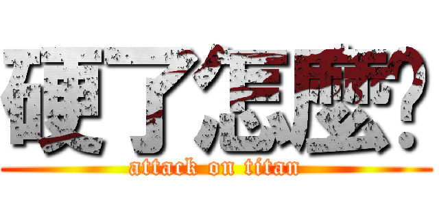 硬了怎麼辦 (attack on titan)